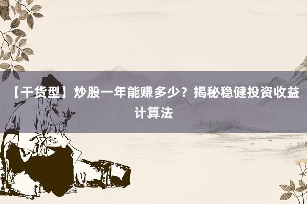 【干货型】炒股一年能赚多少？揭秘稳健投资收益计算法